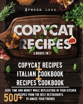 Paperback Copycat Recipes: 3 books in 1: Copycat Recipes + Italian Cookbook + Recipes Cookbook. Save time and money while replicating in your kit Book