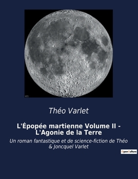 L'Épopée martienne Volume II - L'Agonie de la Terre: Un roman fantastique et de science-fiction de Théo & Joncquel Varlet