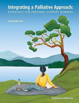 Paperback Integrating a Palliative Approach: Essentials for Personal Support Workers - Workbook Book