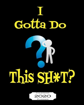 I Gotta Do This SH*T? 2020 Calendar Planner: 8"x10" - Jan - Dec 2020 1 Year Daily Weekly Monthly Calendar Planner