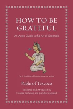 Hardcover How to Be Grateful: An Aztec Guide to the Art of Gratitude Book
