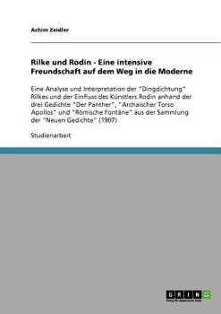 Rilke und Rodin - Eine intensive Freundschaft auf dem Weg in die Moderne: Eine Analyse und Interpretation der Dingdichtung Rilkes und der Einfluss des K�nstlers Rodin anhand der drei Gedichte Der Pant