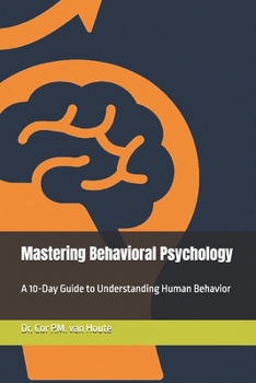 Mastering Behavioral Psychology: A 10-Day Guide to Understanding Human Behavior (Mastering Psychology)