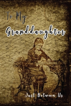 To My Granddaughter, Just Between Us: Easy No Stress and Rules Journal to write in | Grandmother Keepsake Memory Book | Gift of Wisdom and Love |A legacy passed down | Writing Letter Vintage