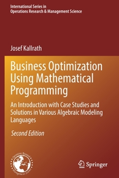 Paperback Business Optimization Using Mathematical Programming: An Introduction with Case Studies and Solutions in Various Algebraic Modeling Languages Book