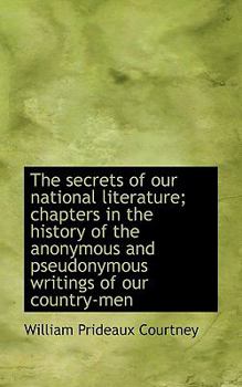 Paperback The Secrets of Our National Literature; Chapters in the History of the Anonymous and Pseudonymous Wr Book