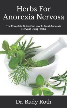 Herbs For Anorexia Nervosa: The Complete Guide On How To Treat Anorexia Nervosa Using Herbs