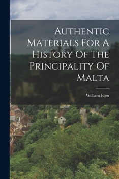 Paperback Authentic Materials For A History Of The Principality Of Malta Book