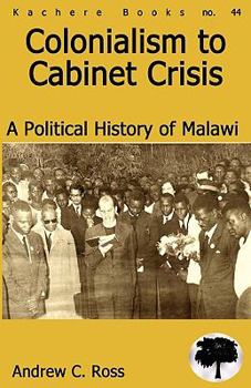 Colonialism To Cabinet Crisis. A Political History Of Malawi - Book #44 of the Kachere Books