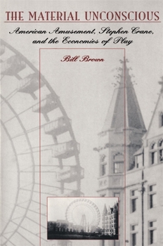 The Material Unconscious: American Amusement, Stephen Crane, and the Economics of Play