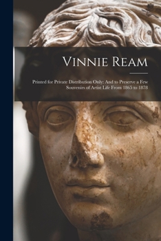 Paperback Vinnie Ream: Printed for Private Distribution Only: And to Preserve a Few Souvenirs of Artist Life From 1865 to 1878 Book