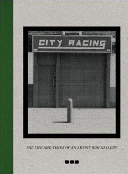 Hardcover City Racing: The Life and Times of an Artist-Run Gallery, 1988-1998 Book