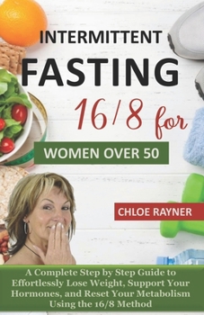 Paperback Intermittent Fasting 16/8 for Women Over 50: A Complete Step by Step Guide to Effortlessly Lose Weight, Support Your Hormones, Promote Longevity, and Book