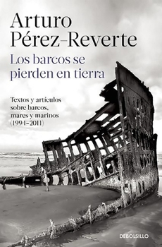 Los barcos se pierden en tierra: Textos y artículos sobre barcos, mares y marinos (1994-2012) - Book #5 of the Artículos