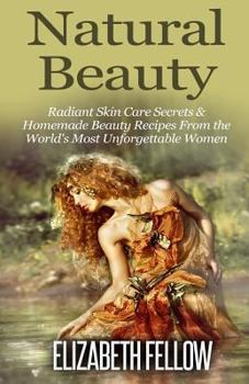 Paperback Natural Beauty: Radiant Skin Care Secrets & Homemade Beauty Recipes From the World's Most Unforgettable Women Book