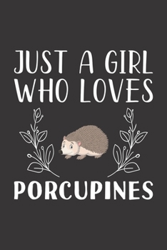 Paperback Just A Girl Who Loves Porcupines: Funny Porcupines Lovers Girl Women Gifts Lined Journal Notebook 6x9 120 Pages Book