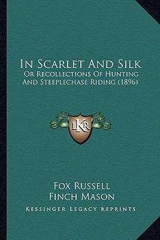 Paperback In Scarlet And Silk: Or Recollections Of Hunting And Steeplechase Riding (1896) Book