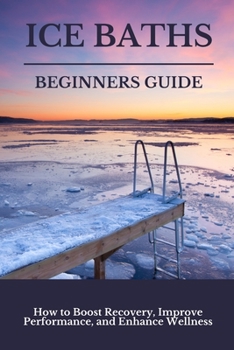 Paperback Ice Baths Beginners Guide: Boost Recovery, Improve Performance & Enhance Wellness Book