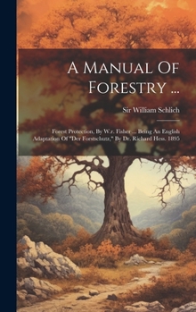 Hardcover A Manual Of Forestry ...: Forest Protection, By W.r. Fisher ... Being An English Adaptation Of "der Forstschutz," By Dr. Richard Hess. 1895 Book