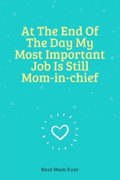At The End Of The Day My Most Important Job Is Still Mom-in-chief: 100 Pages 6'' x 9'' Lined Writing Paper | Best Gift For Mother