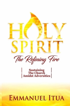 Holy Spirit, The Refining Fire: Sustaining The Church Amidst Adversities