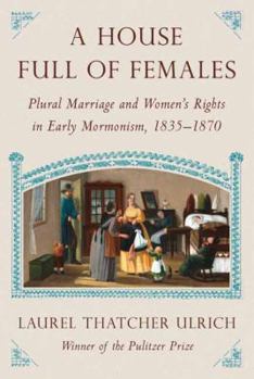 Hardcover A House Full of Females: Plural Marriage and Women's Rights in Early Mormonism, 1835-1870 Book