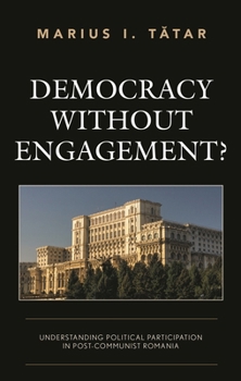 Hardcover Democracy Without Engagement?: Understanding Political Participation in Post-Communist Romania Book