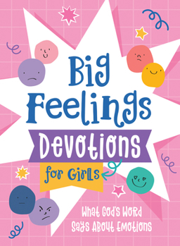 Big Feelings Devotions for Girls : What God's Word Says about Emotions