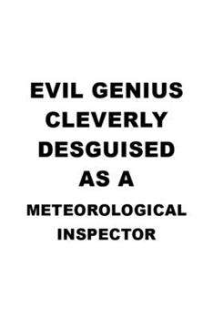 Evil Genius Cleverly Desguised As A Meteorological Inspector: Awesome Meteorological Inspector Notebook, Journal Gift, Diary, Doodle Gift or Notebook | 6 x 9 Compact Size- 109 Blank Lined Pages