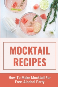 Paperback Mocktail Recipes: How To Make Mocktail For Free-Alcohol Party: Healthy Mocktail Recipes Book