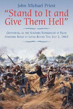 Hardcover Stand to It and Give Them Hell: Gettysburg as the Soldiers Experienced It from Cemetery Ridge to Little Round Top, July 2, 1863 Book