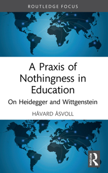 Paperback A Praxis of Nothingness in Education: On Heidegger and Wittgenstein Book