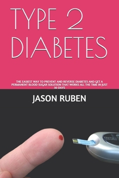 Paperback Type 2 Diabetes: The Easiest Way to Prevent and Reverse Diabetes and Get a Permanent Blood Sugar Solution That Works All the Time in Ju Book