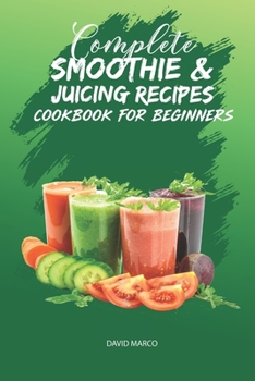 Paperback Complete Smoothie & Juicing Recipes Cookbook for Beginners: Juicing and Smoothie Recipe Book