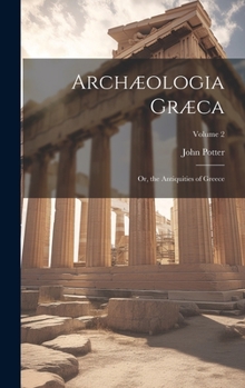 Hardcover Archæologia Græca: Or, the Antiquities of Greece; Volume 2 Book