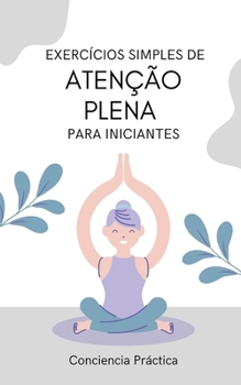 Exercícios simples de atenção plena para iniciantes: Um guia prático para a atenção plena
