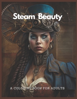 Steam Beauty A Coloring Book For Adults: A Steampunk Coloring Adventure