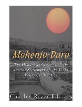 Mohenjo-Daro: The History and Legacy of the Ancient Settlement of the Indus Valley Civilization