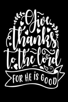 Give Thanks to The Lord: Blank Lined Journal Notebook: For Writing Notes or Journaling and best gift for christmas lists, planning, menus, gifts, and more