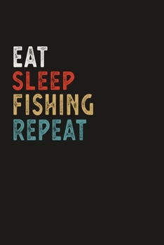 Eat Sleep Fishing Repeat Funny Sport Gift Idea: Lined Notebook / Journal Gift, 100 Pages, 6x9, Soft Cover, Matte Finish