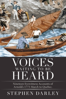 Paperback Voices Waiting to Be Heard: Nineteen Eyewitness Accounts of Arnold's 1775 March to Quebec. Book