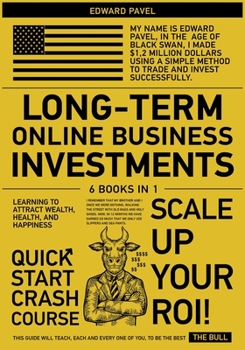 Long-Term Online Business Investments [6 in 1]: No Guilt. No Excuses. No B.S. Only Proven Tips and Strategies of 2021