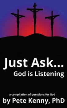 Paperback Just Ask...God is Listening: a compilation of questions for God Book