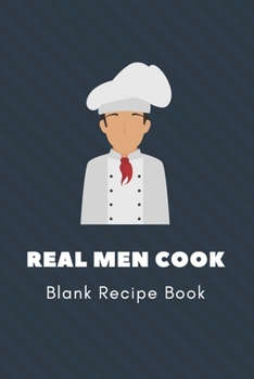 Real Men Cook Blank Recipe Book: 6 x 9 Inches 100 Pages Recipe Journal