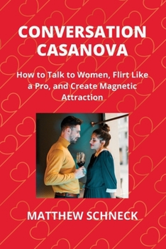 Paperback Conversation Casanova: How to Talk to Women, Flirt Like a Pro, and Create Magnetic Attraction Book