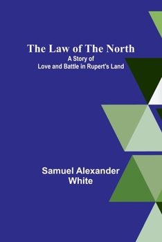 Paperback The Law of the North; A Story of Love and Battle in Rupert's Land Book