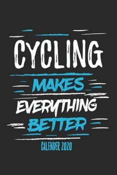 Cycling Makes Everything Better Calender 2020: Funny Cool Cycling Calender 2020 | Monthly & Weekly Planner - 6x9 - 128 Pages - Cute Gift For Cyclists, Racing Drivers, Bicycle Enthusiasts