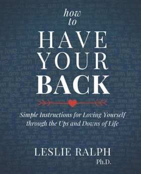 Paperback How to Have Your Back: Simple Instructions for Loving Yourself through the Ups and Downs of Life Book