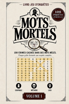 Mots Mortels - Volume 1 | 100 enquêtes criminelles en mots mêlés: Trouvez le coupable, la méthode et le lieu dans chaque grille (French Edition)