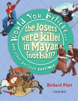 Would You Believe the Losers Were Killed in Mayan Football?: And Other Perilous Pastimes - Book  of the Would You Believe